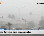 Amanece Reynosa bajo espesa niebla